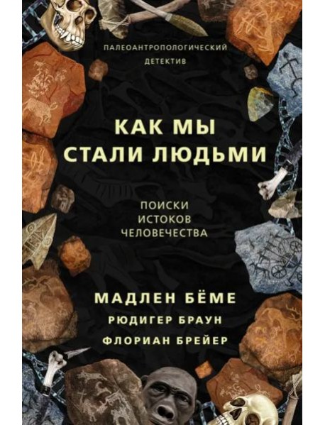 Как мы стали людьми. Поиски истоков человечества