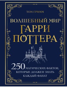Волшебный мир Гарри Поттера. 250 магических фактов, которые должен знать каждый фанат