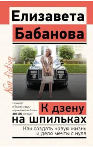 К дзену на шпильках. Как создать новую жизнь и дело мечты с нуля