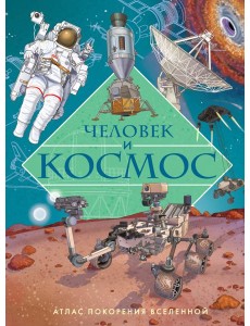 Человек и космос. Атлас покорения Вселенной