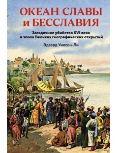 Океан славы и бесславия. Загадочное убийство XVI века и эпоха Великих географических открытий