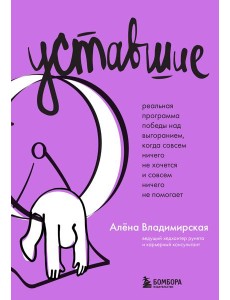 Уставшие. Реальная программа победы над выгоранием, когда совсем ничего не хочется и совсем ничего не помогает