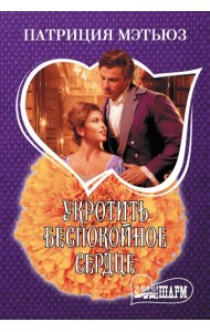 Укротить беспокойное сердце: роман