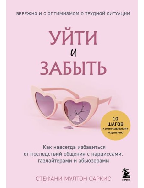 Уйти и забыть. Как навсегда избавиться от последствий общения с нарциссами, газлайтерами и абьюзерами
