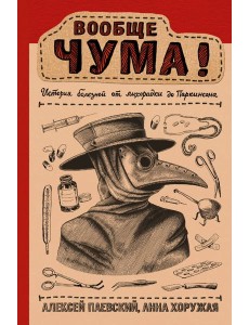 Вообще ЧУМА! история болезней от лихорадки до Паркинсона Вообще ЧУМА! история болезней от лихорадки до Паркинсона