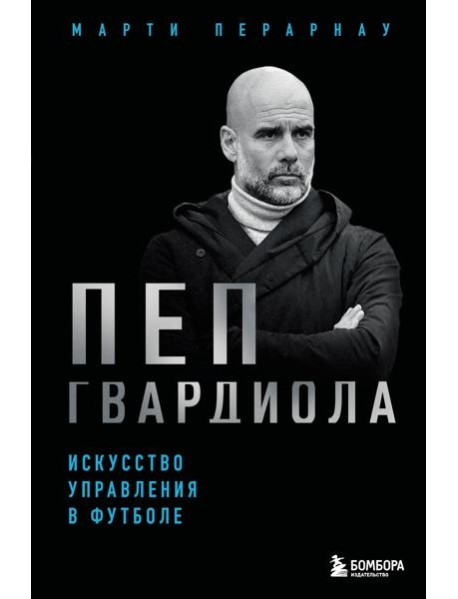Пеп Гвардиола. Искусство управления в футболе