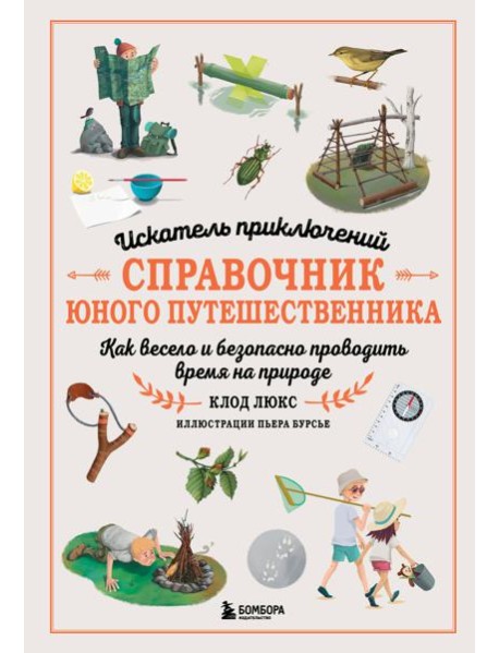 Искатель приключений. Справочник юного путешественника. Как весело и безопасно проводить время на природе