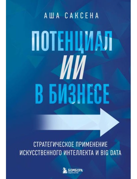 Потенциал ИИ в бизнесе. Стратегическое применение искусственного интеллекта и Big Data