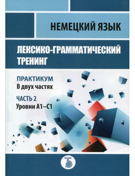 Немецкий язык. Лексико-грамматический тренинг. Практикум. В 2 ч. Ч. 2. Уровни А1-С1