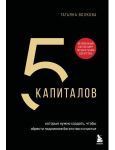 5 капиталов, которые нужно создать, чтобы обрести подлинное богатство и счастье 5 капиталов, которые нужно создать, чтобы обрести подлинное богатство и счастье