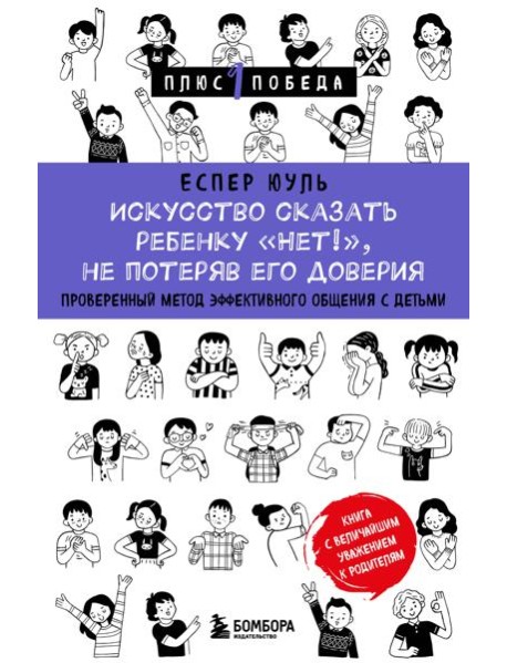 Искусство сказать ребенку «Нет!», не потеряв его доверия. Проверенный метод эффективного общения с детьми