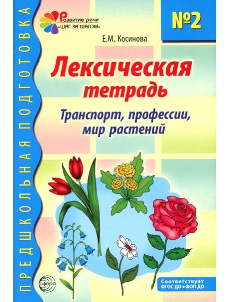 Лексическая тетрадь № 2 для занятий с дошкольниками: транспорт, профессии, мир растений. 2-е изд