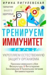 Тренируем иммунитет. Гарантия вашего здоровья. Укрепляем естественную защиту организма