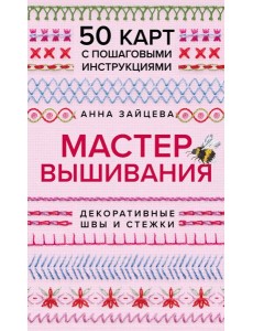 Мастер Вышивания. Декоративные ШВЫ И СТЕЖКИ. 50 карт с пошаговыми инструкциями Мастер Вышивания. Декоративные ШВЫ И СТЕЖКИ. 50 карт с пошаговыми инструкциями