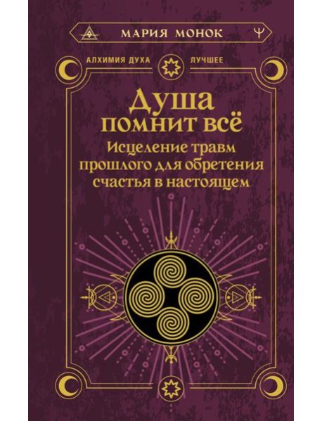 Душа помнит все. Исцеление травм прошлого для обретения счастья в настоящем