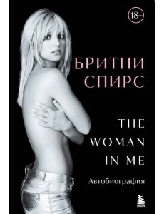 Бритни Спирс: The Woman in Me. Официальное русское издание (подарочное оформление) Бритни Спирс: The Woman in Me. Официальное русское издание (подарочное оформление)