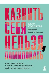 Казнить себя нельзя, помиловать. Как существовать с самим собой и разрешить себе достичь желаемого