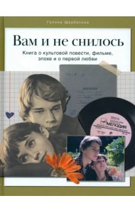 Вам и не снилось. Книга о культовой повести, фильме, эпохе и первой любви