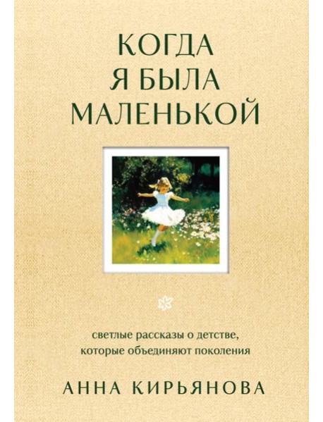 Когда я была маленькой. Светлые рассказы о детстве, которые объединяют поколения