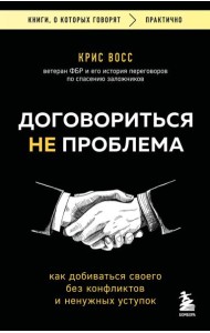 Договориться не проблема. Как добиваться своего без конфликтов и ненужных уступок