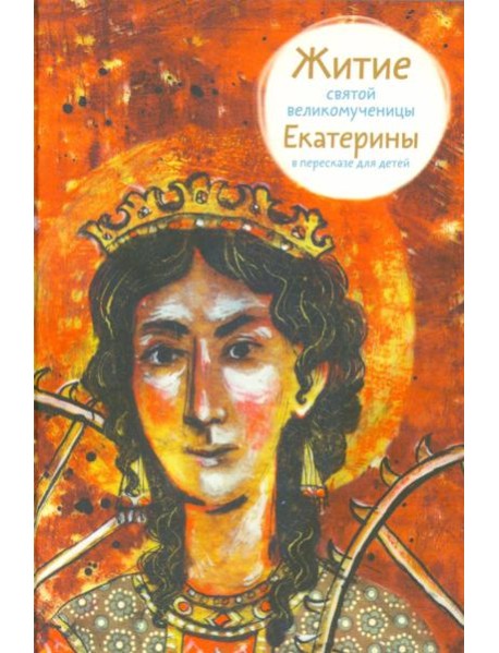 Житие святой великомученицы Екатерины в пересказе для детей
