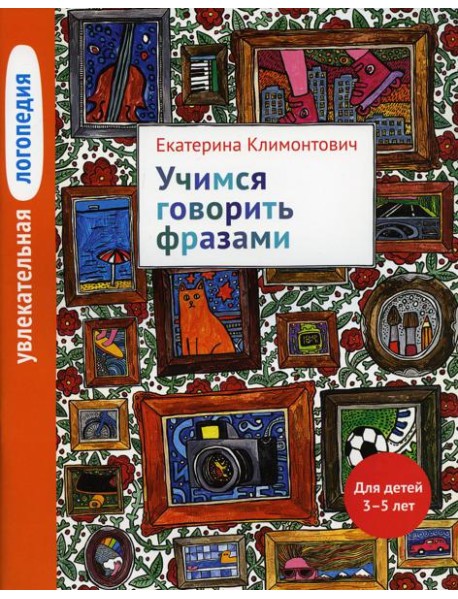 Увлекательная логопедия. Учимся говорить фразами. Для детей 3–5 лет. 3-е изд