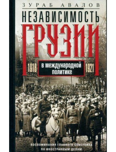 Независимость Грузии в международной политике 1918–1921 гг. Воспоминания главного советника по иност