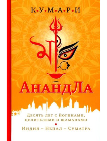 АнандЛа. Десять лет с йогинами, целителями и шаманами. Индия - Непал - Суматра