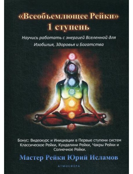 Всеобъемлющее Рейки. 1 ступень. Научись работать с энергией Вселенной для Изобилия, Здоровья и Богатства. Практическое руководство по целительству