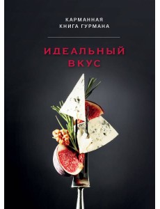 Идеальный вкус. Карманная книга гурмана