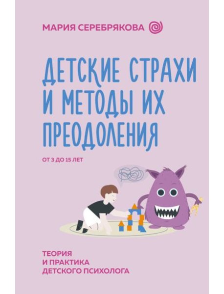 Детские страхи и методы их преодоления от 3 до 15 лет. Теория и практика детского психолога