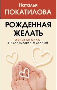 Рожденная желать. Женская сила в реализации желаний