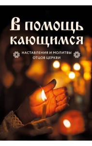 В помощь кающимся : наставления и молитвы отцов церкви