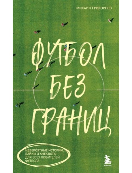 Футбол без границ. Невероятные истории, байки и анекдоты для всех любителей футбола