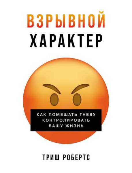 Взрывной характер: Как помешать гневу контролировать вашу жизнь