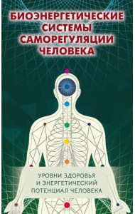 Биоэнергетические системы саморегуляции человека. Уровни здоровья и энергетический потенциал человека. 2-е изд