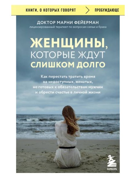 Женщины, которые ждут слишком долго. Как перестать тратить время на недоступных, женатых, не готовых к обязательствам мужчин, и обрести счастье в личной жизни