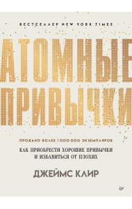 Атомные привычки. Как приобрести хорошие привычки и избавиться от плохих