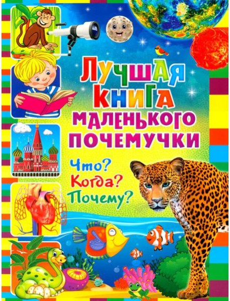 Лучшая книга маленького почемучки. Что? Когда? Почему?