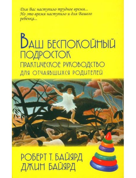 Ваш беспокойный подросток. Практическое руководство для отчаявшихся родителей. 10-е изд