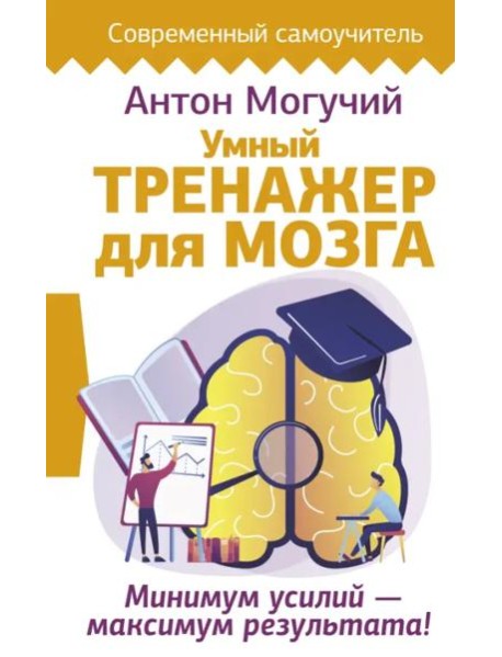 Умный тренажер для мозга. Минимум усилий – максимум результата!