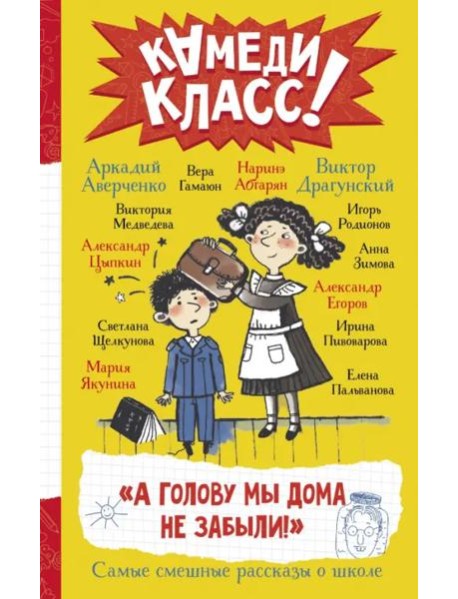 А голову мы дома не забыли! Самые смешные истории о школе