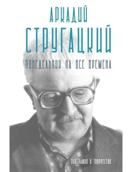 Аркадий Стругацкий. Понедельник на все времена. Биография и творчество