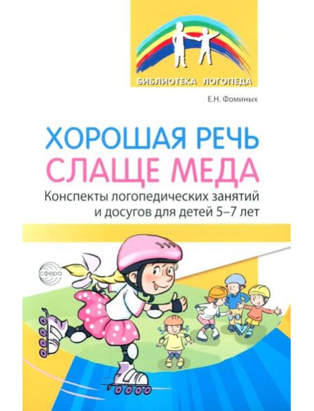 Хорошая речь слаще меда. Конспекты логопедических занятий и досугов для детей 5–7 лет