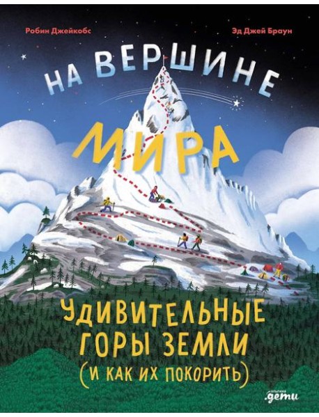 На вершине мира : удивительные горы Земли (и как их покорить)