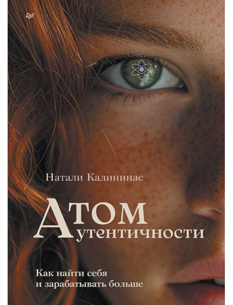 Атом аутентичности. Как найти себя и зарабатывать больше