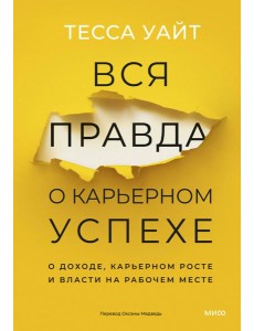 Вся правда о карьерном успехе. О доходе, карьерном росте и власти на рабочем месте