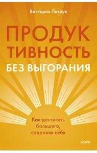 Продуктивность без выгорания. Как достигать большего, сохраняя себя