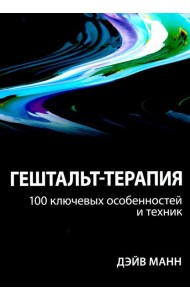 Гештальт-терапия: 100 ключевых особенностей и техник