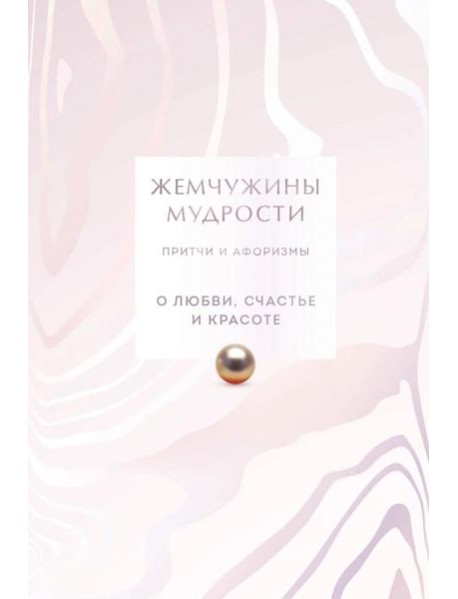 Жемчужины мудрости. О любви, счастье и красоте. Притчи и афоризмы (Коллекционное издание)